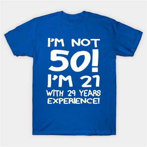 Im Not 50 Im 21 With 29 Years Experience Birthday T Shirt Teepublic