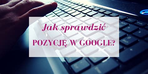 Jak sprawdzić pozycję w wyszukiwarce Google B4Internet