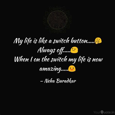 My life is like a switch ... | Quotes & Writings by Neha Buradkar ...