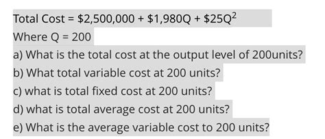 SOLVED: answer a - e Total Cost =2,500,000 +1,980Q +25Q2 Where Q = 200 ...