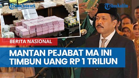 Serakahnya Mantan Pejabat Ma Ini Sudah Timbun Uang Rp Triliun Tapi