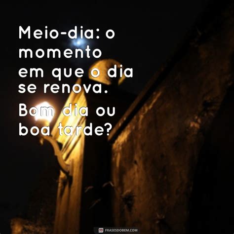 Meio Dia É Bom Dia Ou Boa Tarde - Meio Dia: É Bom Dia ou Boa Tarde? Descubra a Resposta! - Frases do Bem