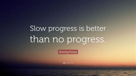 Anonymous Quote “slow Progress Is Better Than No Progress ” 42