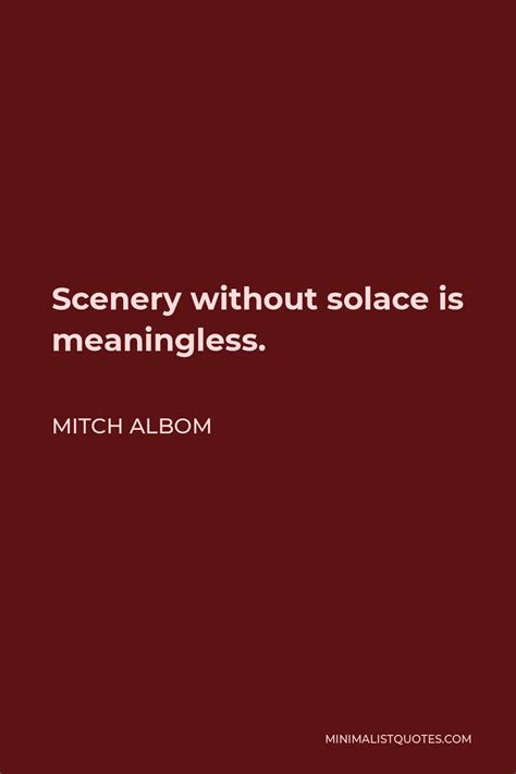 Mitch Albom Quote Scenery Without Solace Is Meaningless