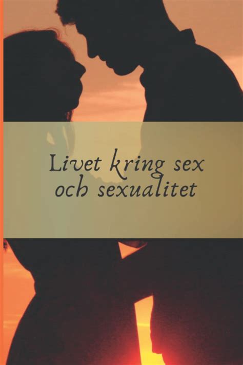 Amazon Livet Kring Sex Och Sexualitet Nskan Om Sex Och Sexualitet Allt Om Sex L R Dig