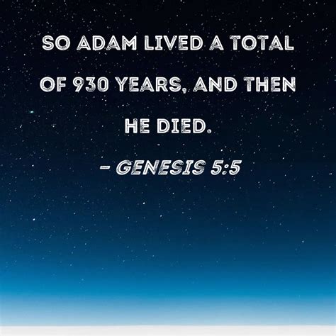 Genesis 5:5 So Adam lived a total of 930 years, and then he died.