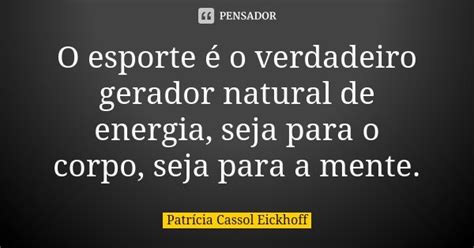 O Esporte é O Verdadeiro Gerador Patricia Cassol Eickhoff Pensador