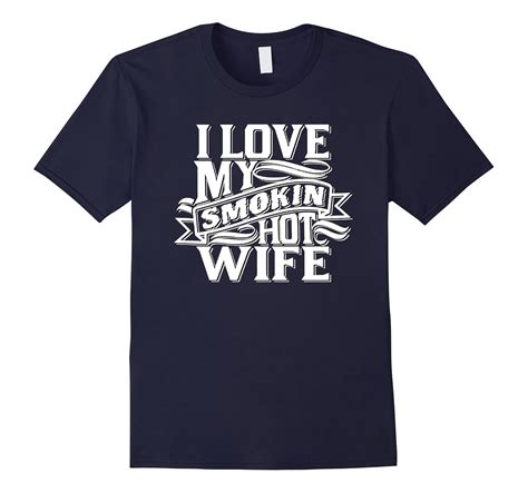 I Love My Smokin Hot Wife T Shirt Cl Colamaga