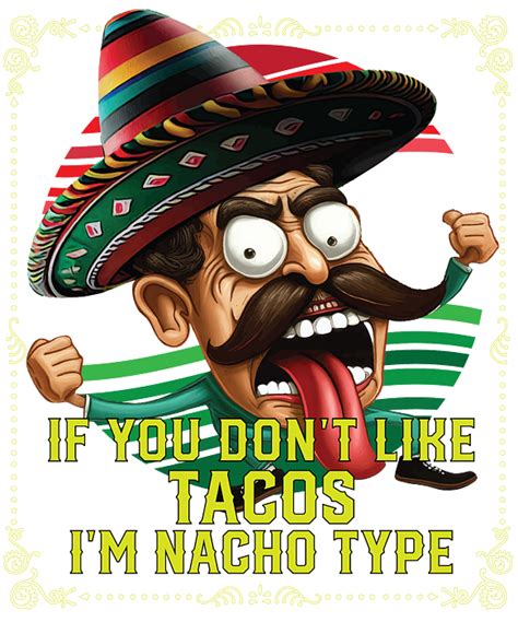 If You Dont Like Tacos Im Nacho Type Mexican Food Greeting Card By