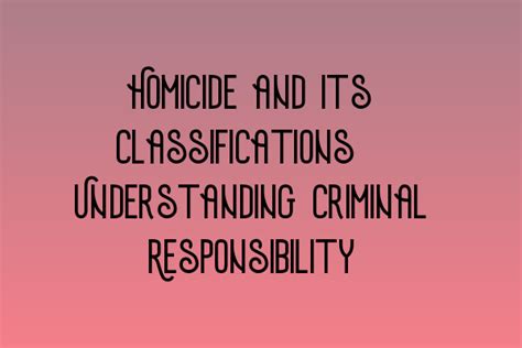 Homicide and its Classifications: Understanding Criminal Responsibility ...