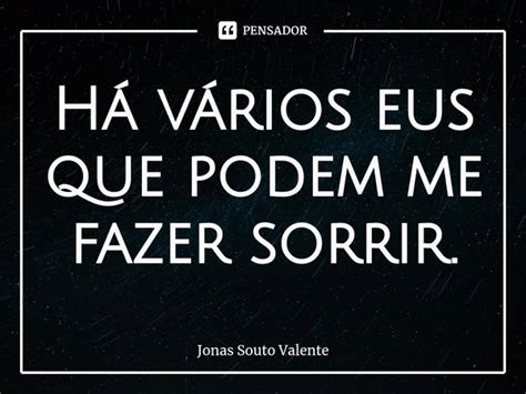 ⁠há Vários Eus Que Podem Me Fazer Jonas Souto Valente Pensador