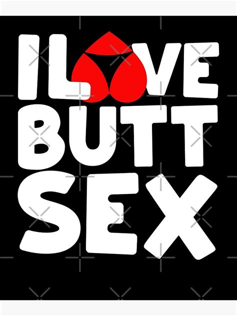 I Love Butt Sex Buttsex Anal Sex Lover Gift Art Print For Sale By Wrestletoys Redbubble
