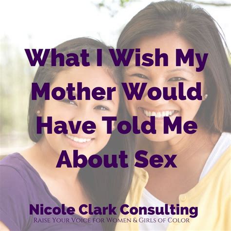 What I Wish My Mom Would Have Told Me About Sex Nicole Clark Consulting