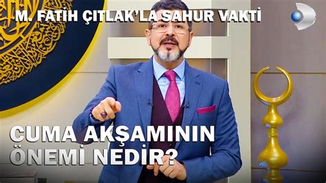 Cuma Ak Am N N Nemi Nedir M Fatih Tlak La Sahur Vakti Youtube