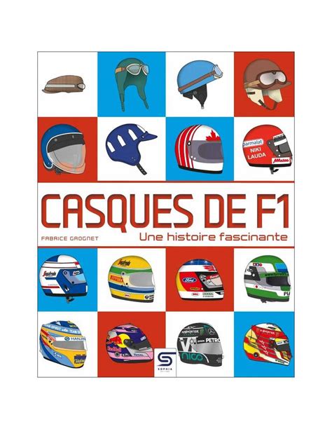 Livre Casques De Formule Une Histoire Fascinante Edition Sophia