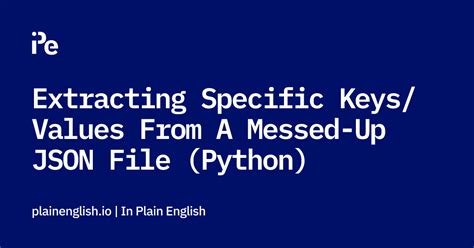 Extracting Specific Keysvalues From A Messed Up Json File Python In Plain English