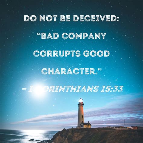 1 Corinthians 15:33 Do not be deceived: "Bad company corrupts good ...