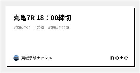 丸亀7r 18：00締切｜競艇予想ナックル