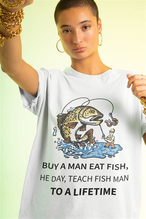 Buy A Man Eat Fish He Day Teach Fish Man To A Lifetime Fishing Shirt