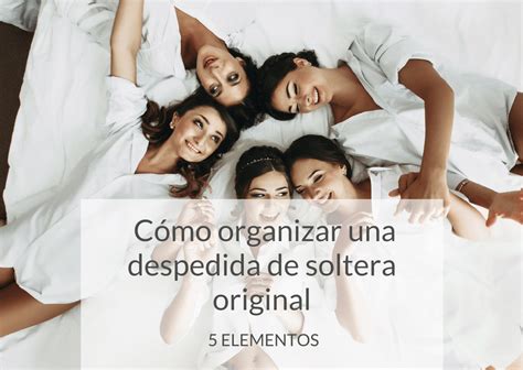 Cómo Organizar La Mejor Despedida De Soltera 5 Consejos Para Que Sea Inolvidable