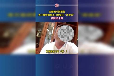 夫妻因吵架报警，男子竟然掌掴上门民警还“求坐牢”，被判10个月