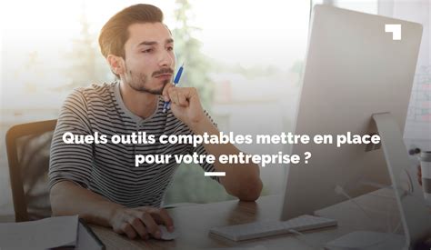 Quels Outils Comptables Choisir Pour Votre Entreprise