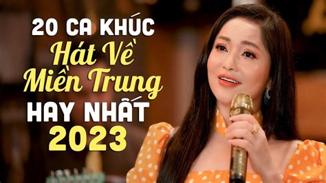 20 Bài Hát Về Miền Trung Hay Nhất 2023 Ai Nghe Cũng Thích | LK Mưa ...