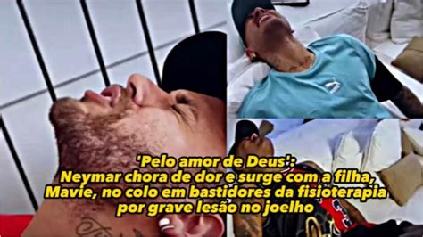 Pelo Amor De Deus Neymar Chora De Dor E Surge A Filha Mavie No