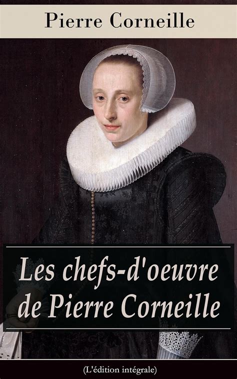 Les chefs d oeuvre de Pierre Corneille L édition intégrale Le Cid