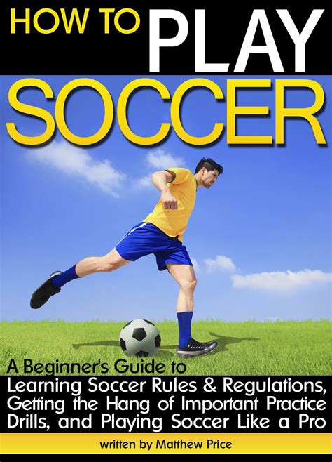 How To Play Soccer A Beginners Guide To Learning Soccer