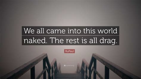 RuPaul Quote We All Came Into This World Naked The Rest Is All Drag