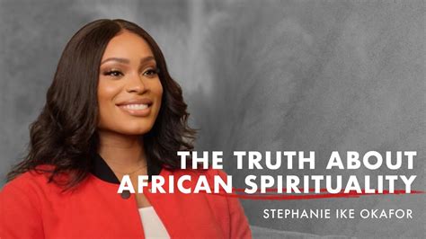 The Truth About African Spirituality - Stephanie Ike Okafor - YouTube