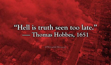 “Hell is truth seen too late.” — Thomas Hobbes,... - WrathOfGnon