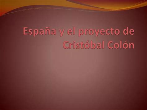 PPT España y el proyecto de Cristóbal Colón PowerPoint Presentation