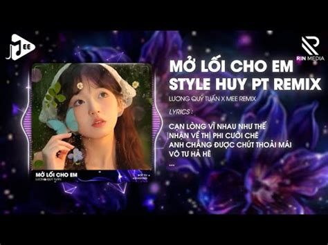 Mở Lối Cho Em Style Huy PT Remix Lương Quý Tuấn Đậm Sâu Rồi Cũng Rẽ Hai Bản Mix Hot