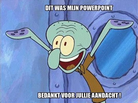 Dit Was Mijn Powerpoint Bedankt Voor Jullie Aandacht Spongebob