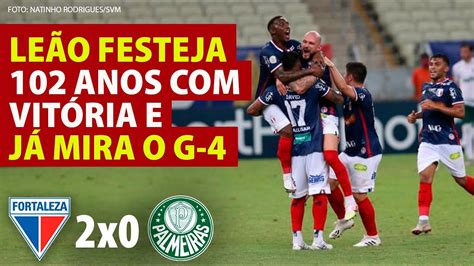 Fortaleza 2 X 0 Palmeiras Leão Celebra 102 Anos Com Vitória E Mira O G