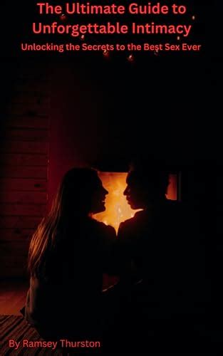 Amazon The Ultimate Guide To Unforgettable Intimacy Unlocking The Secrets To The Best Sex