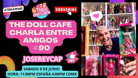 The Doll Cafe Charla Entre Amigos Ft Josereycap Youtube