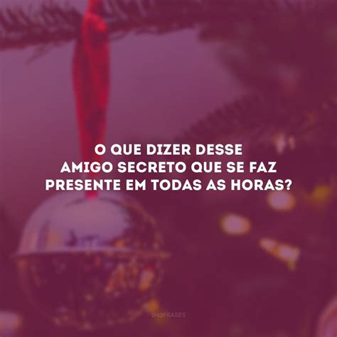 O Que Dizer Ao Amigo Secreto - 60 frases para amigo secreto que surpreenderão quem você tirou