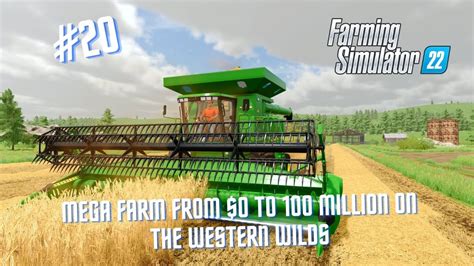 Farm Simulator 22 Mega Farm From 0 To 100 Million The Western Wilds