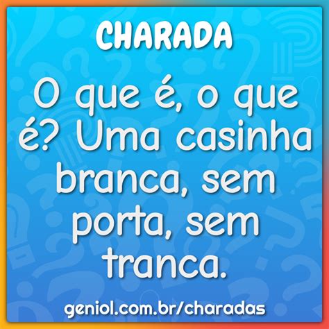 Casinha Branca Sem Porta E Sem.tranca - O que é, o que é? Uma casinha branca, sem porta, sem tranca. - Charada ...