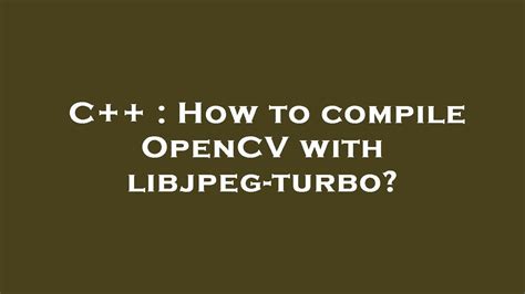 C How To Compile Opencv With Libjpeg Turbo Youtube