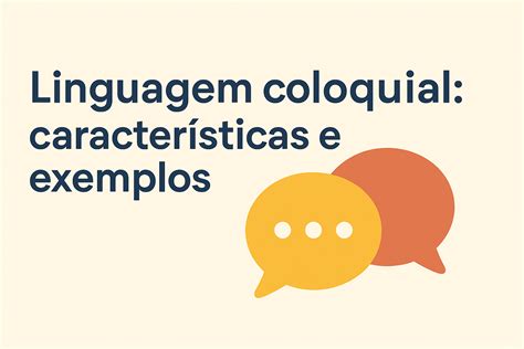 O Que E Linguagem Coloquial - Linguagem coloquial: características e exemplos