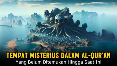 Inilah Tempat Misterius Dalam Al Quran Yang Belum Di Temukan Hingga