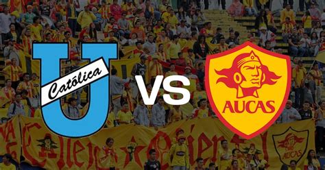 En Vivo Universidad Cat Lica Vs Aucas Por La Fecha De Liga Pro