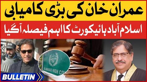 Imran Khan Big Victory News Bulletin At 6 Pm Islamabad High Court Important Decision Bol News