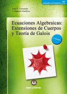 ECUACIONES ALGEBRAICAS EXTENSIONES DE CUERPOS Y TEORIA DE GALOIS 3ª