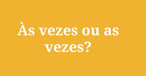 As Veses Ou As Vezes