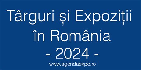 TÂRGURI ŞI EXPOZIȚII ÎN ROMÂNIA 2024 AGENDA EXPO Calendarul